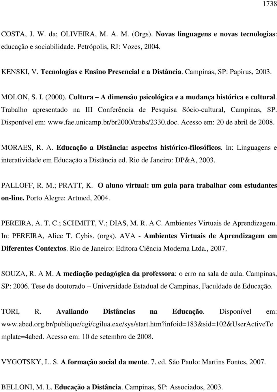 Disponível em: www.fae.unicamp.br/br2000/trabs/2330.doc. Acesso em: 20 de abril de 2008. MORAES, R. A. Educação a Distância: aspectos histórico-filosóficos.