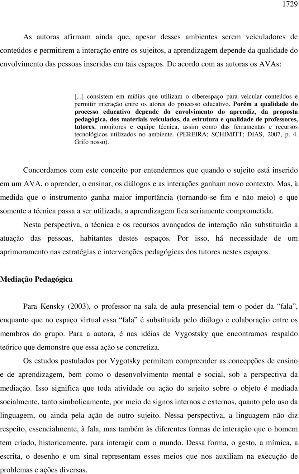 Porém a qualidade do processo educativo depende do envolvimento do aprendiz, da proposta pedagógica, dos materiais veiculados, da estrutura e qualidade de professores, tutores, monitores e equipe