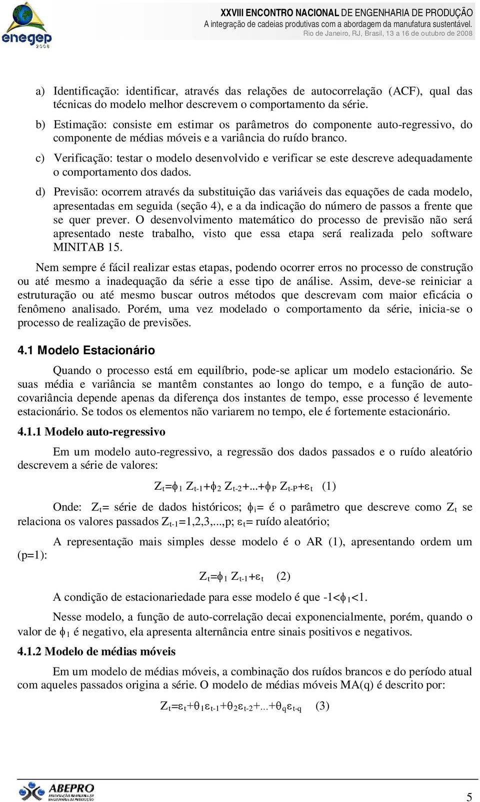 c) Verificação: testar o modelo desenvolvido e verificar se este descreve adequadamente o comportamento dos dados.