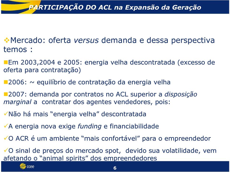 contratar dos agentes vendedores, pois: Não há mais energia velha descontratada A energia nova exige funding e financiabilidade O ACR é um