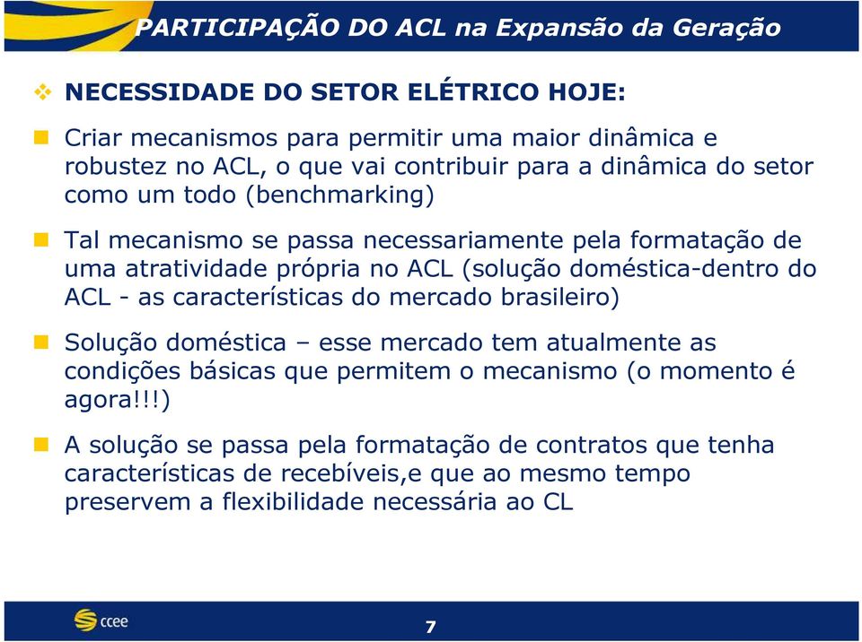 as características do mercado brasileiro) Solução doméstica esse mercado tem atualmente as condições básicas que permitem o mecanismo (o momento é agora!