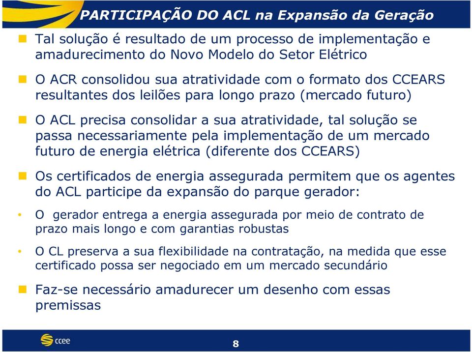 certificados de energia assegurada permitem que os agentes do ACL participe da expansão do parque gerador: O gerador entrega a energia assegurada por meio de contrato de prazo mais longo e com