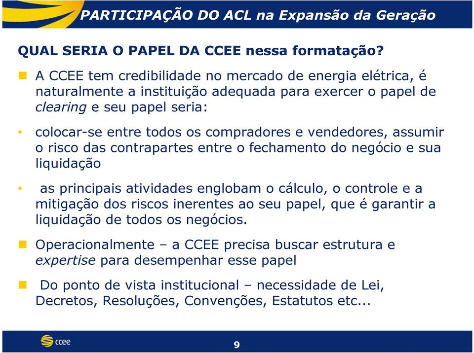 todos os compradores e vendedores, assumir o risco das contrapartes entre o fechamento do negócio e sua liquidação as principais atividades englobam o cálculo, o