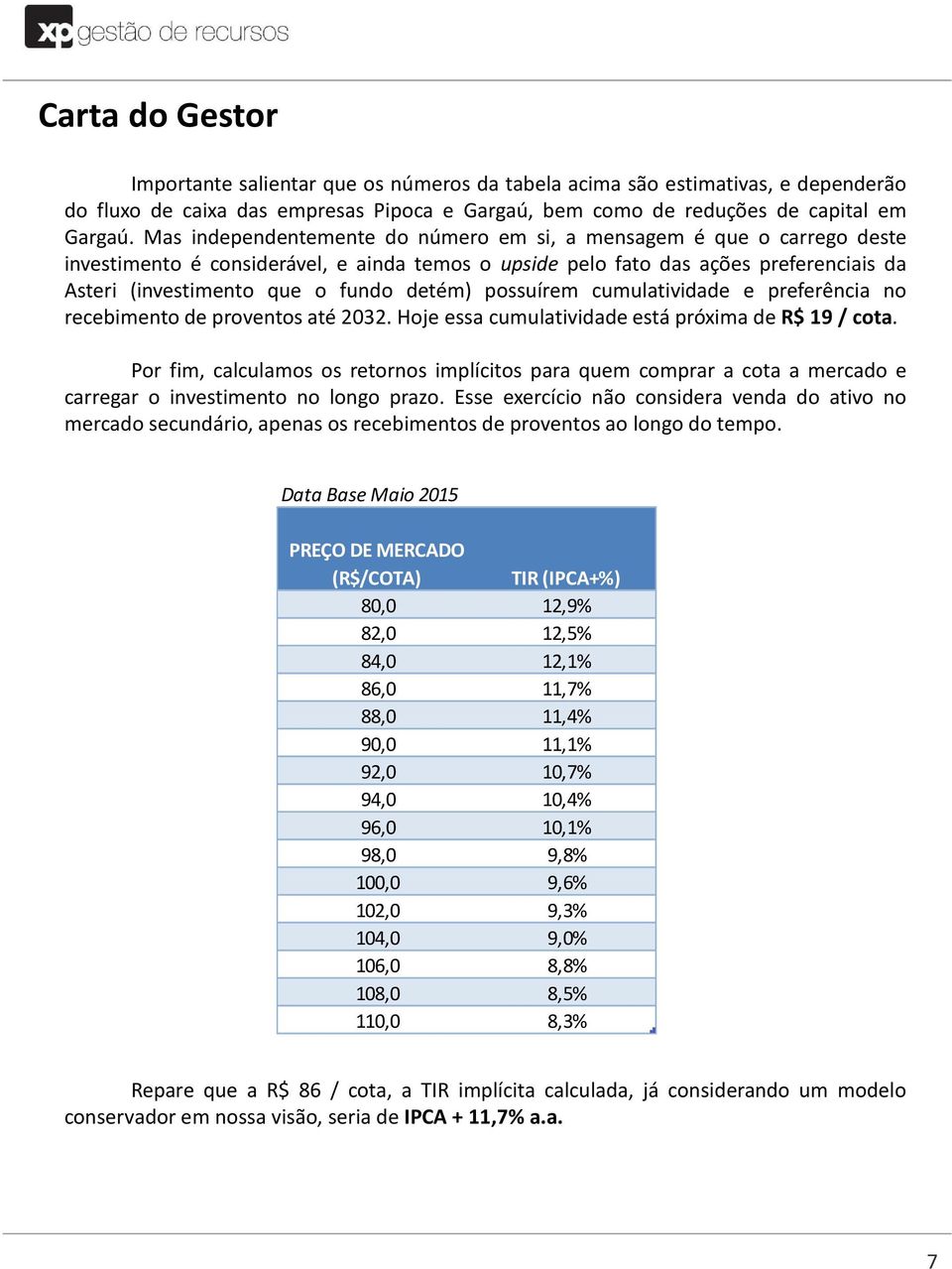 detém) possuírem cumulatividade e preferência no recebimento de proventos até 2032. Hoje essa cumulatividade está próxima de R$ 19/ cota.