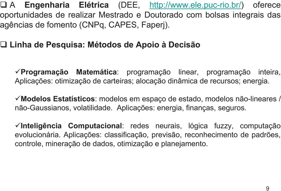 energia. Modelos Esaísicos: modelos em espaço de esado, modelos não-lineares / não-gaussianos, volailidade. Aplicações: energia, finanças, seguros.