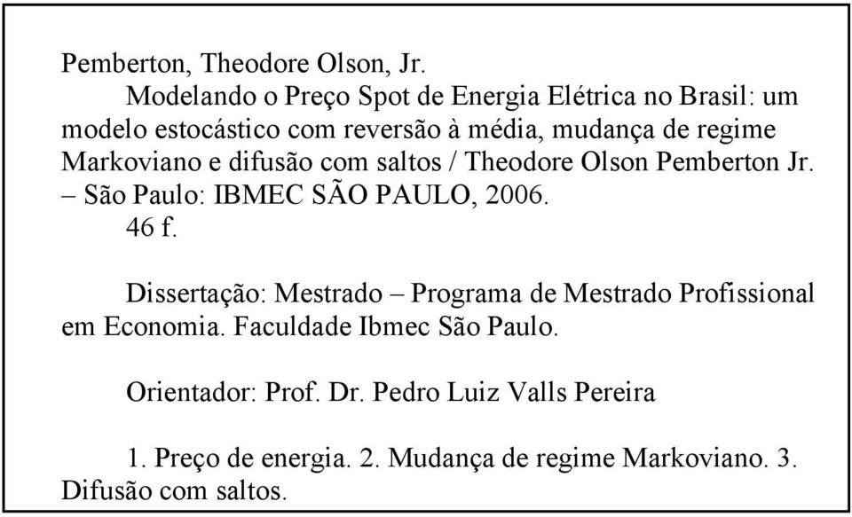 Markoviano e difusão com salos / Theodore Olson Pemberon Jr. São Paulo: IBMEC SÃO PAULO, 2006. 46 f.