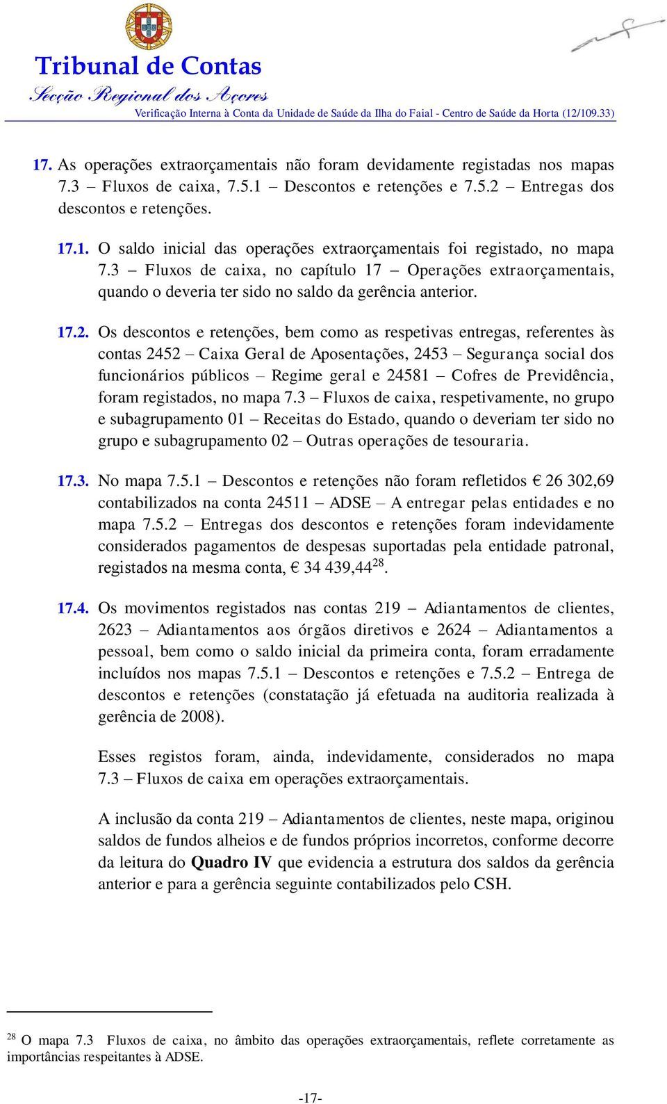 Os descontos e retenções, bem como as respetivas entregas, referentes às contas 2452 Caixa Geral de Aposentações, 2453 Segurança social dos funcionários públicos Regime geral e 24581 Cofres de