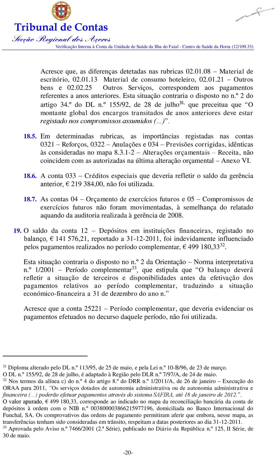 º 155/92, de 28 de julho 31, que preceitua que O montante global dos encargos transitados de anos anteriores deve estar registado nos compromissos assumidos ( ). 18.5. Em determinadas rubricas, as importâncias registadas nas contas 0321 Reforços, 0322 Anulações e 034 Previsões corrigidas, idênticas às consideradas no mapa 8.