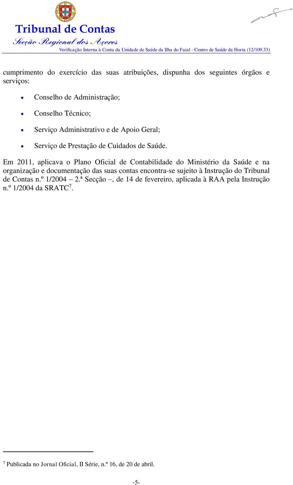 Em 2011, aplicava o Plano Oficial de Contabilidade do Ministério da Saúde e na organização e documentação das suas contas encontra-se