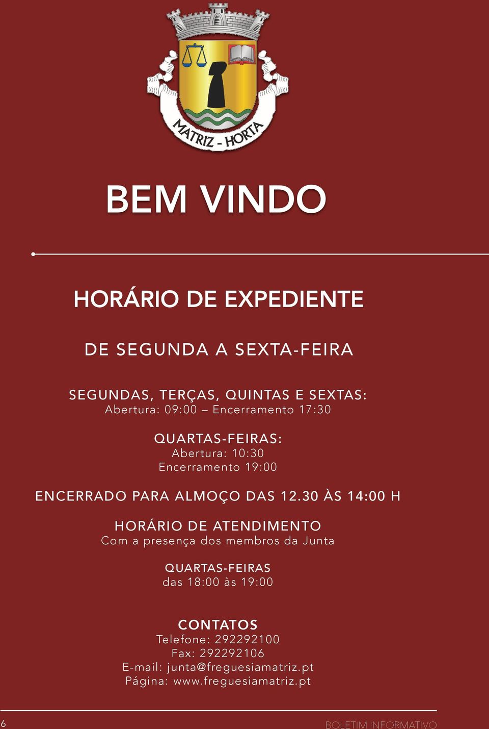 30 ÀS 14:00 H HORÁRIO DE ATENDIMENTO Com a presença dos membros da Junta QUARTAS-FEIRAS das 18:00 às 19:00