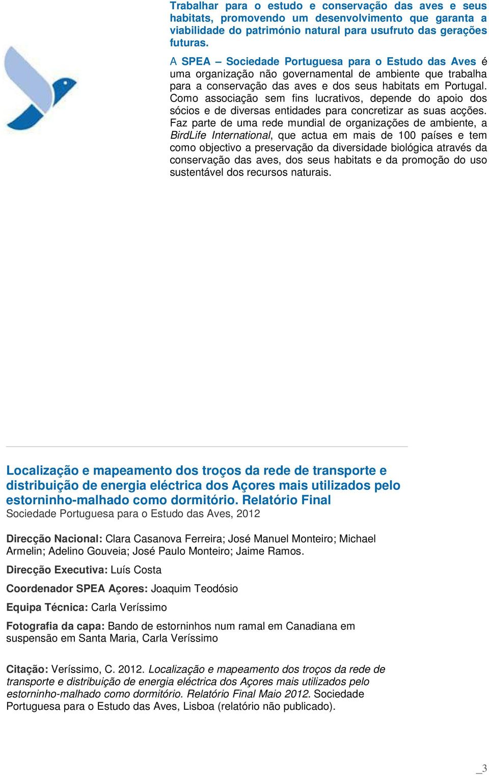 Como associação sem fins lucrativos, depende do apoio dos sócios e de diversas entidades para concretizar as suas acções.