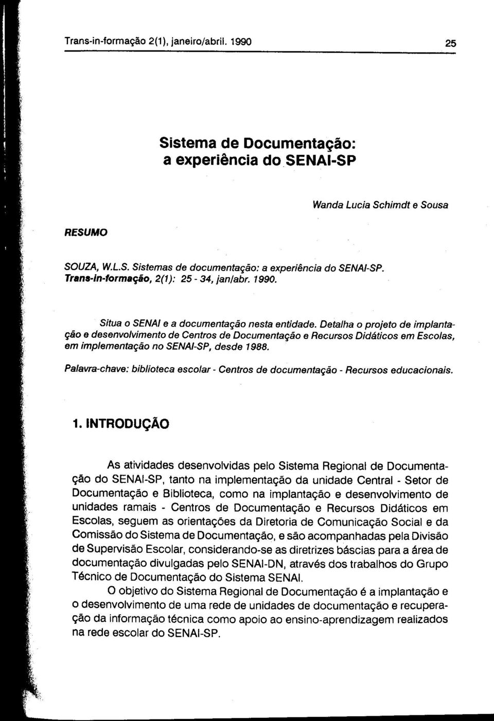 Detalha o projeto de implantação e desenvolvimento de Centros de Documentação e Recursos Didáticos em Escolas, em implementação no SENAI-SP, desde 1988.