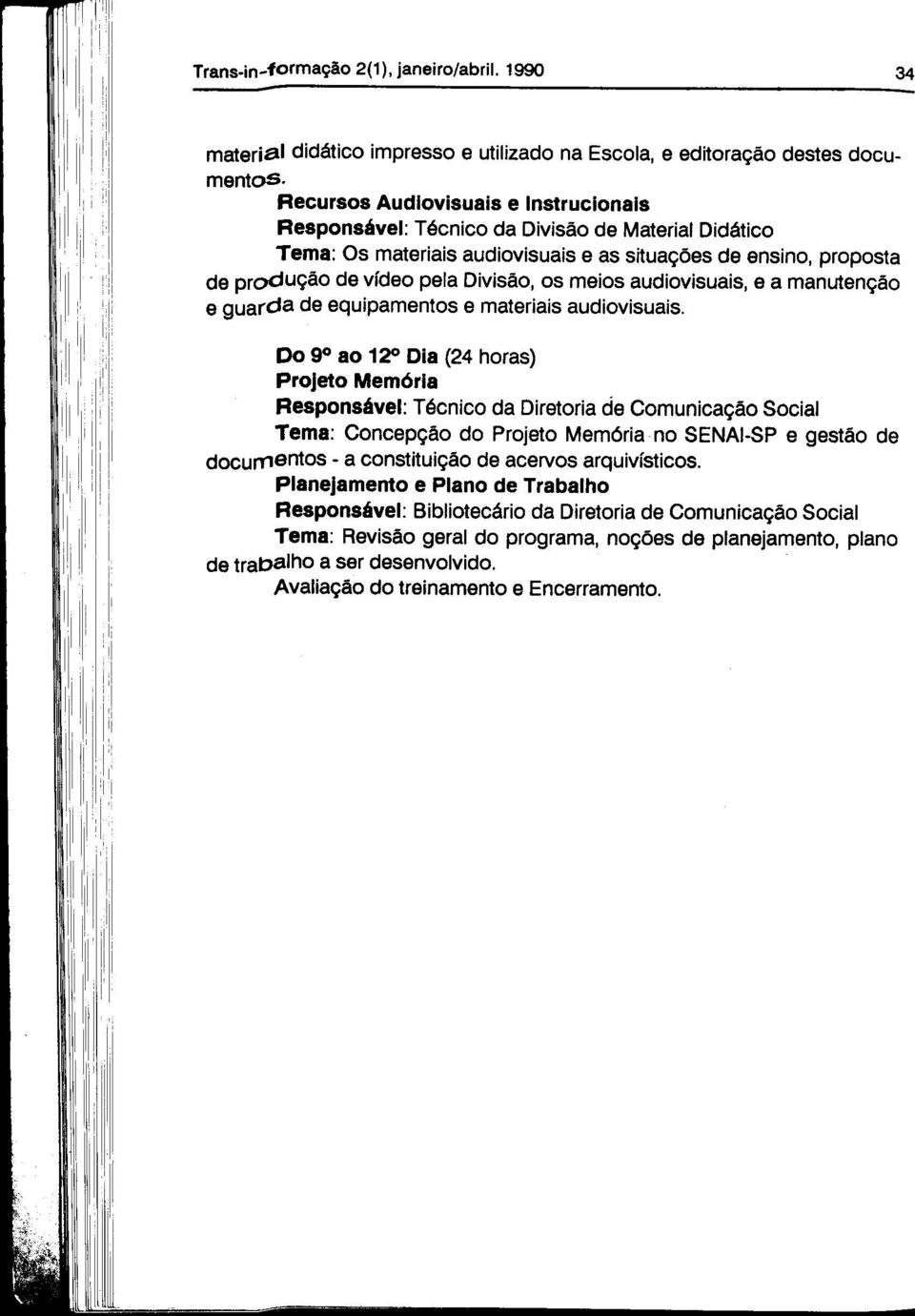 Do 9 ao 120 Dia (24 horas) Projeto Memória Responsável: Técnico da Diretoria de Comunicação Social Tema: Concepção do Projeto Memória no SENAI-SP e gestão de documentos - a constituição de acervos