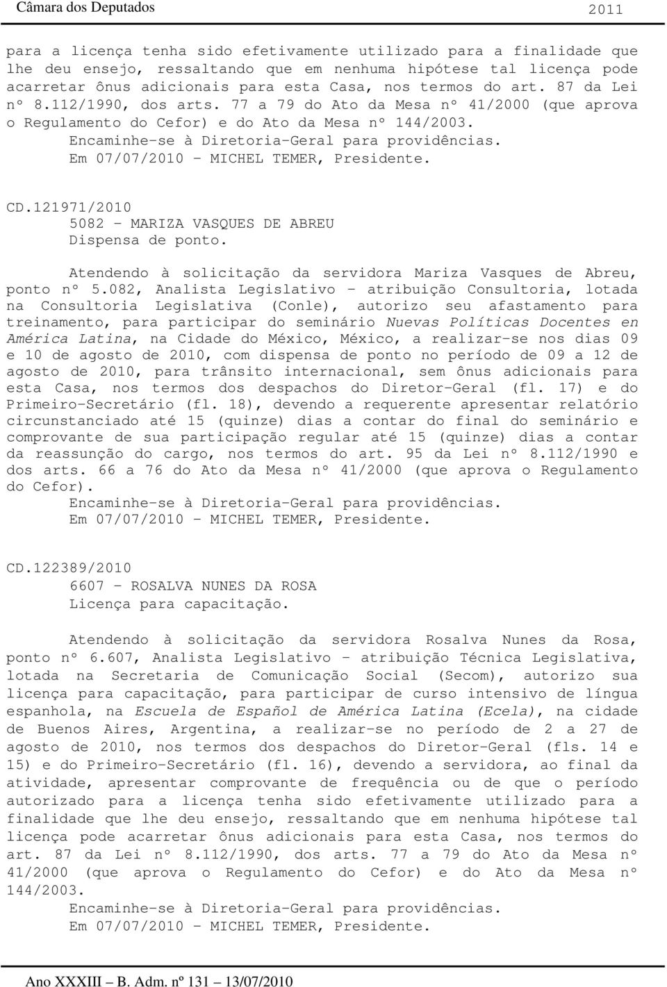 Em 07/07/2010 MICHEL TEMER, Presidente. CD.121971/2010 5082 MARIZA VASQUES DE ABREU Dispensa de ponto. Atendendo à solicitação da servidora Mariza Vasques de Abreu, ponto nº 5.