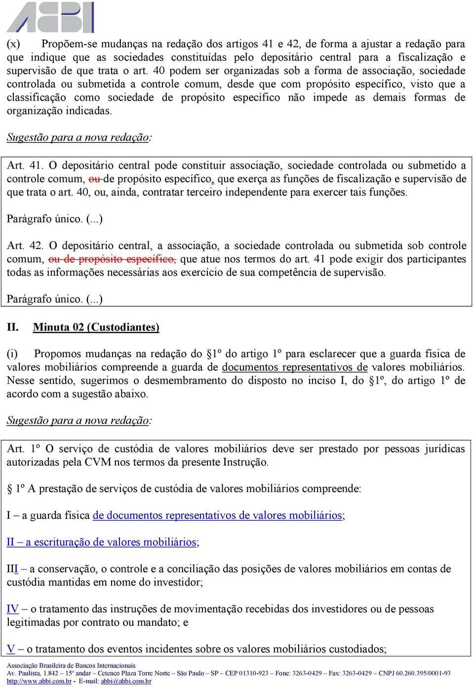 40 podem ser organizadas sob a forma de associação, sociedade controlada ou submetida a controle comum, desde que com propósito específico, visto que a classificação como sociedade de propósito