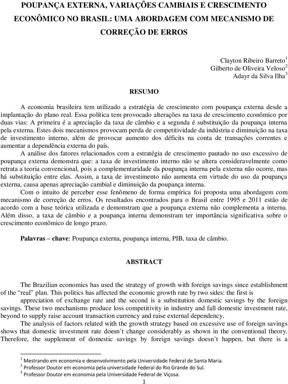 Essa política tem provocado alterações na taxa de crescimento econômico por duas vias: A primeira é a apreciação da taxa de câmbio e a segunda é substituição da poupança interna pela externa.