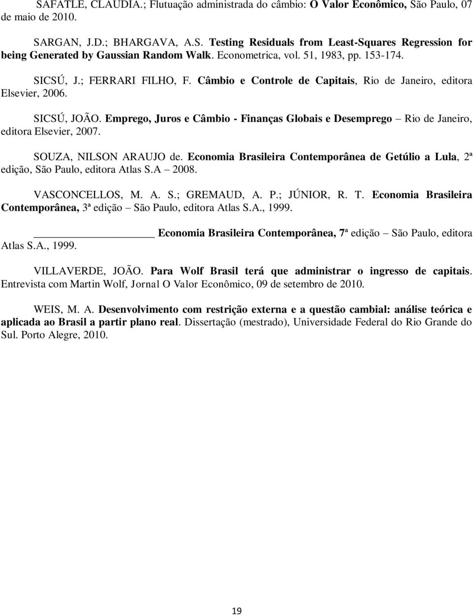 Emprego, Juros e Câmbio - Finanças Globais e Desemprego Rio de Janeiro, editora Elsevier, 2007. SOUZA, NILSON ARAUJO de.