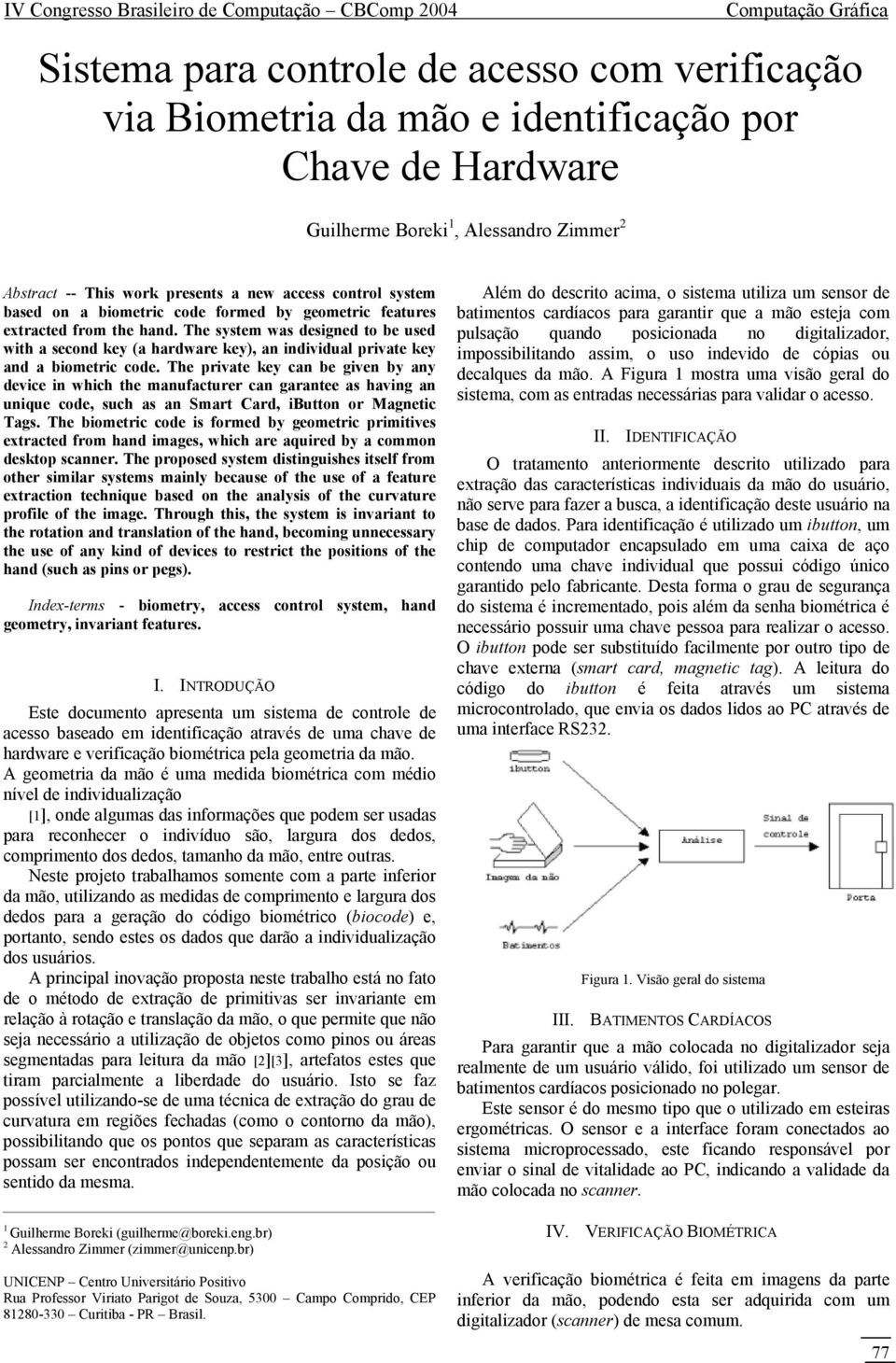 The system was designed to be used with a second key (a hardware key), an individual private key and a biometric code.