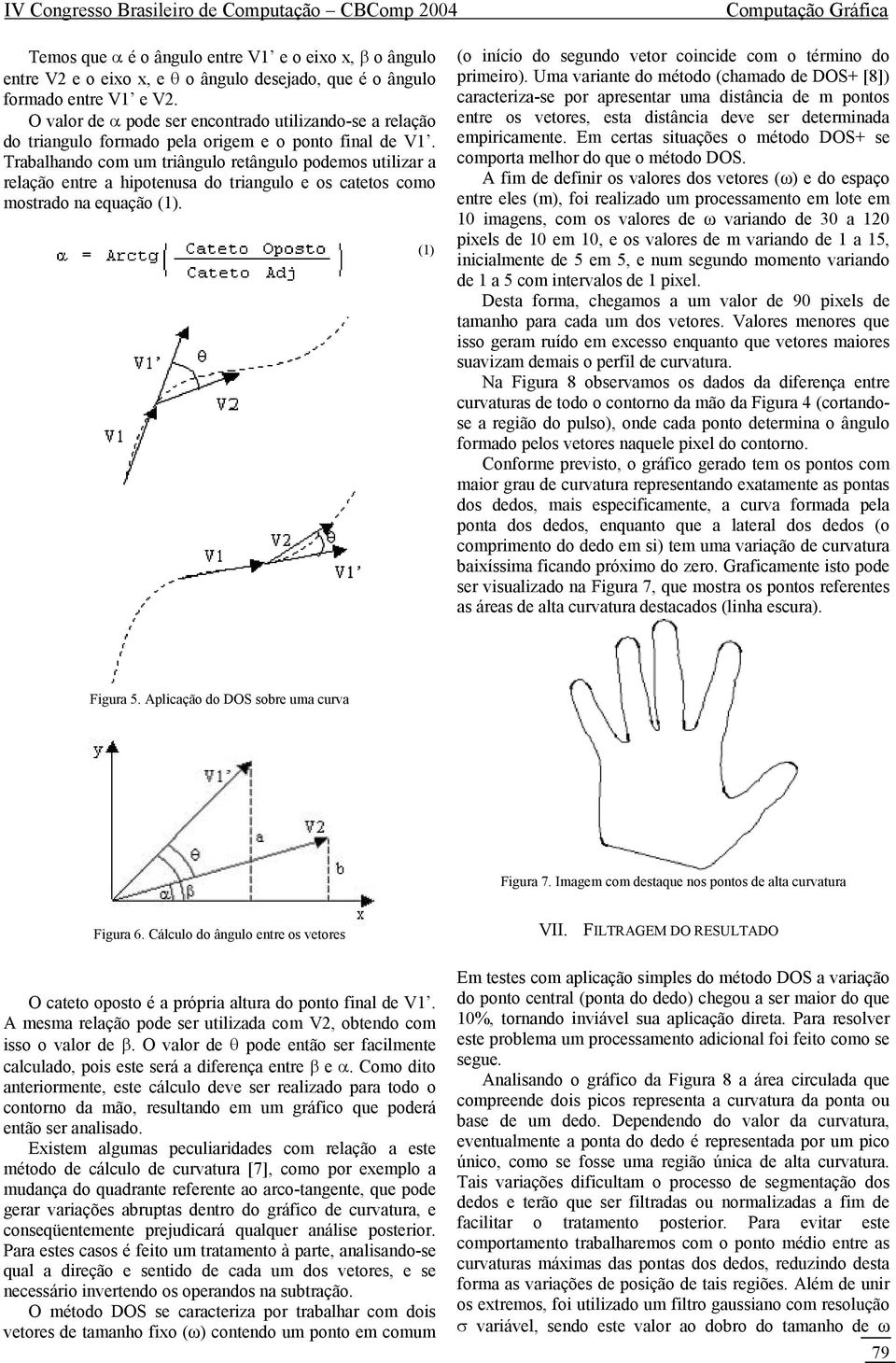 Trabalhando com um triângulo retângulo podemos utilizar a relação entre a hipotenusa do triangulo e os catetos como mostrado na equação (1).