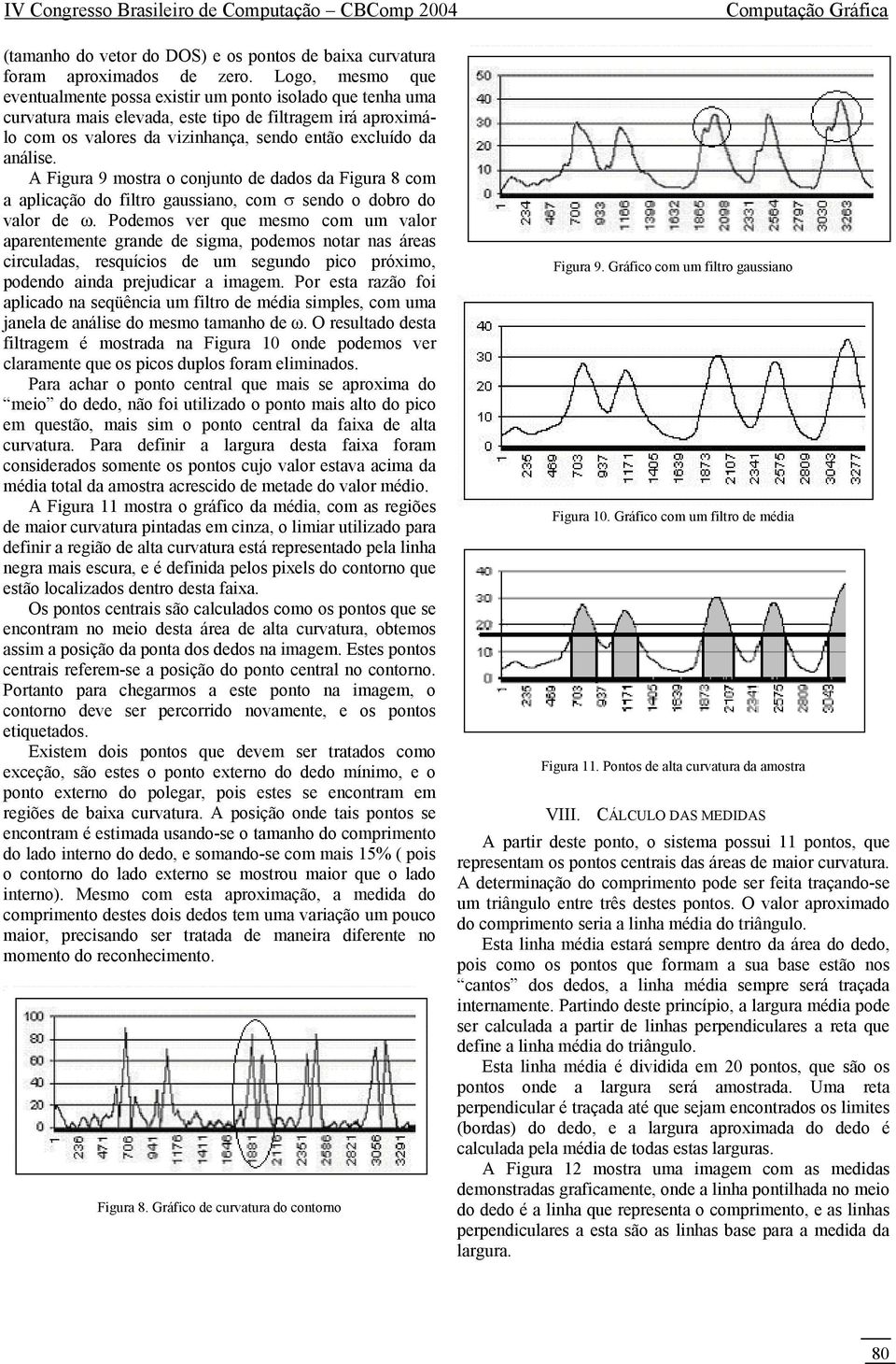 A Figura 9 mostra o conjunto de dados da Figura 8 com a aplicação do filtro gaussiano, com σ sendo o dobro do valor de ω.