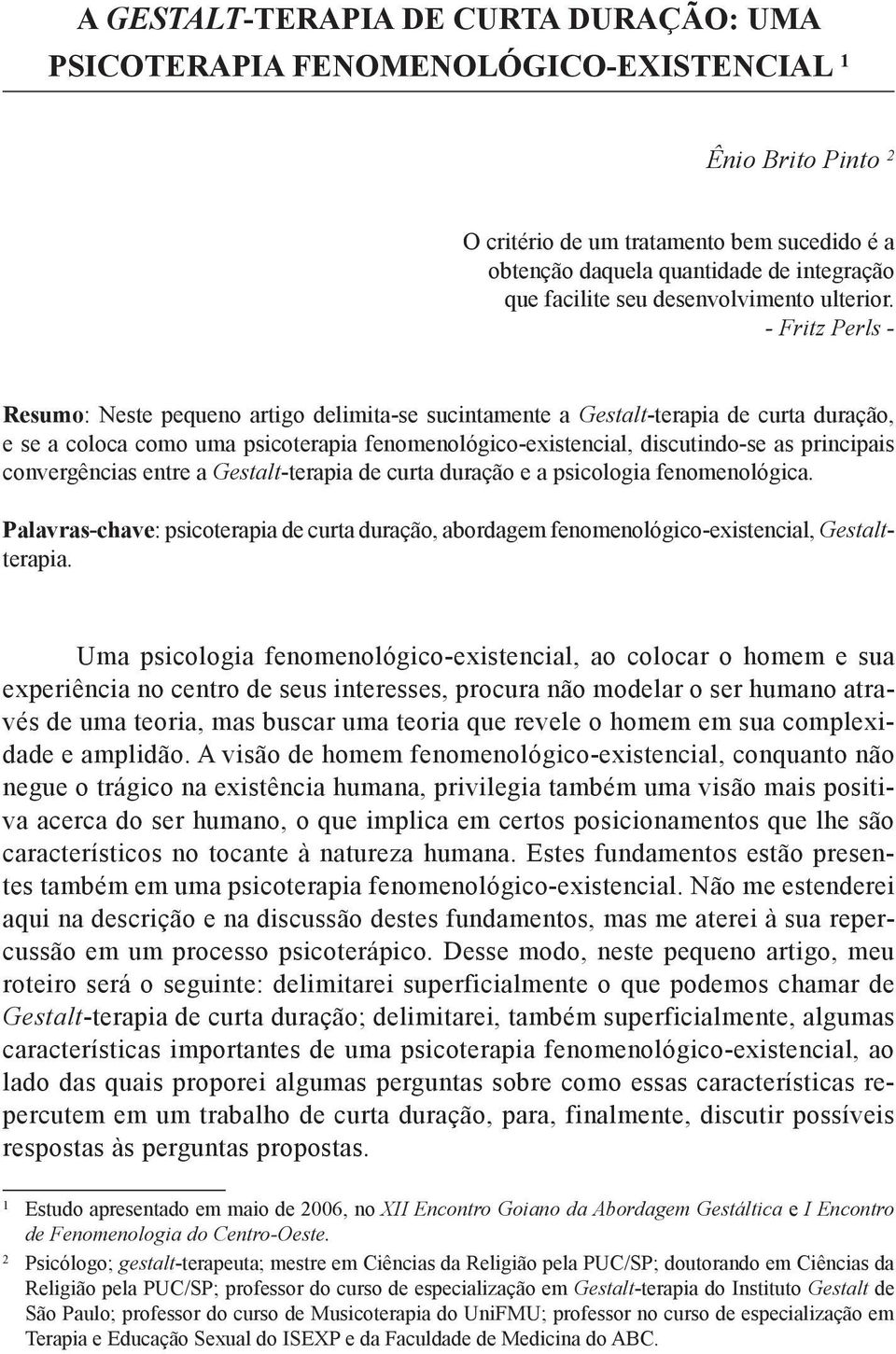 - Fritz Perls - Resumo: Neste pequeno artigo delimita-se sucintamente a Gestalt-terapia de curta duração, e se a coloca como uma psicoterapia fenomenológico-existencial, discutindo-se as principais