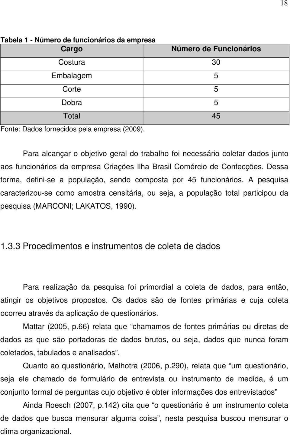 Dessa forma, defini-se a população, sendo composta por 45 funcionários. A pesquisa caracterizou-se como amostra censitária, ou seja, a população total participou da pesquisa (MARCONI; LAKATOS, 1990).