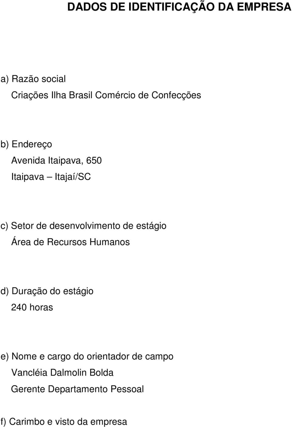 de estágio Área de Recursos Humanos d) Duração do estágio 240 horas e) Nome e cargo do