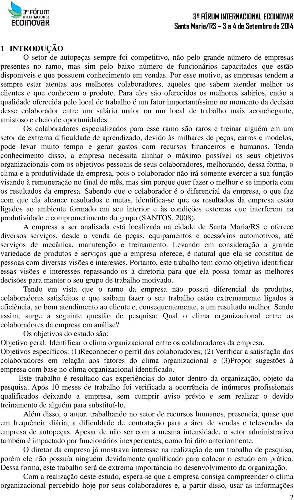 Para eles são oferecidos os melhores salários, então a qualidade oferecida pelo local de trabalho é um fator importantíssimo no momento da decisão desse colaborador entre um salário maior ou um local