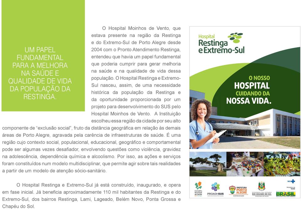O Hospital Restinga e Extremo- Sul nasceu, assim, de uma necessidade histórica da população da Restinga e da oportunidade proporcionada por um projeto para desenvolvimento do SUS pelo Hospital