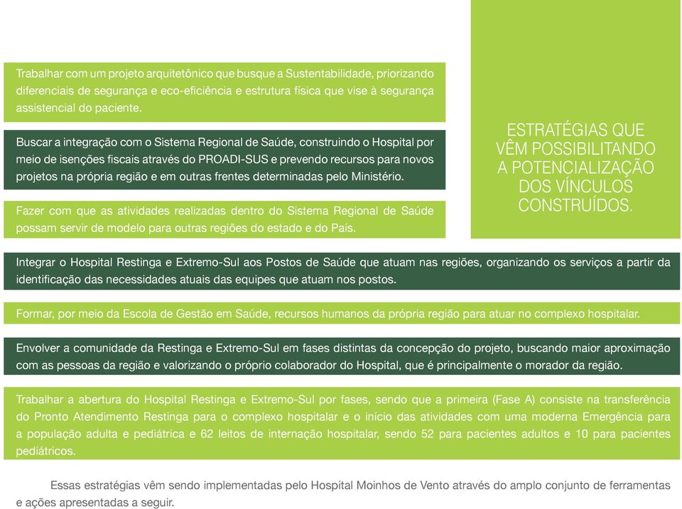 frentes determinadas pelo Ministério. Fazer com que as atividades realizadas dentro do Sistema Regional de Saúde possam servir de modelo para outras regiões do estado e do País.