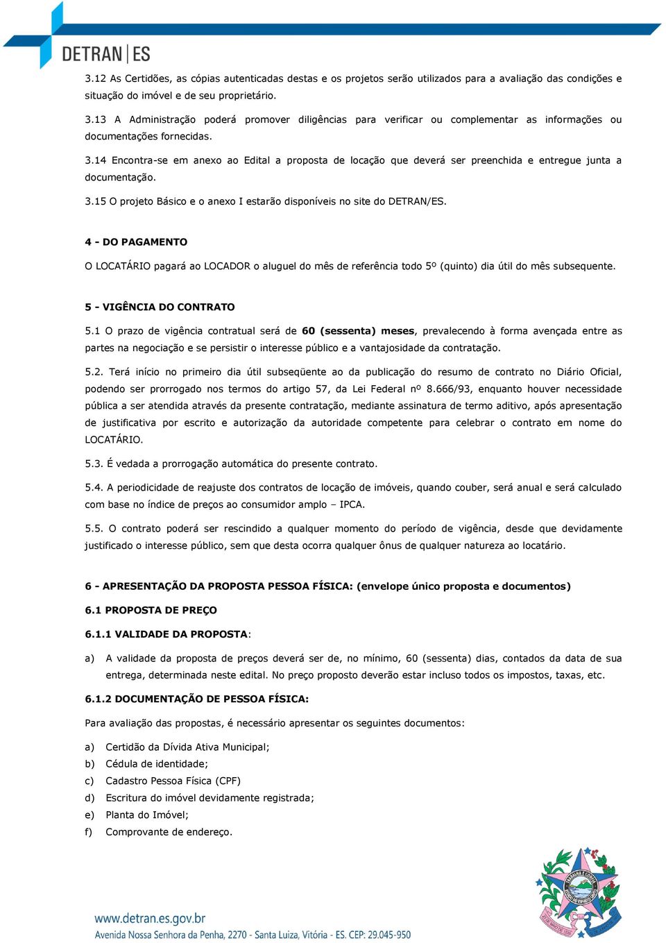 14 Encontra-se em anexo ao Edital a proposta de locação que deverá ser preenchida e entregue junta a documentação. 3.15 O projeto Básico e o anexo I estarão disponíveis no site do DETRAN/ES.