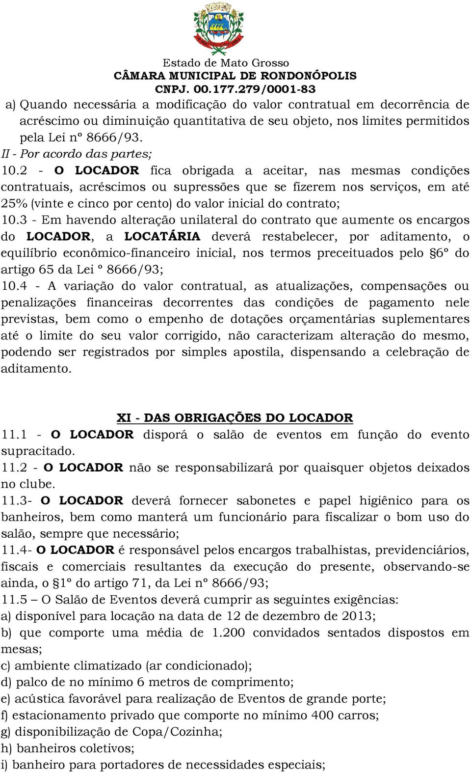 3 - Em havendo alteração unilateral do contrato que aumente os encargos do LOCADOR, a LOCATÁRIA deverá restabelecer, por aditamento, o equilíbrio econômico-financeiro inicial, nos termos preceituados