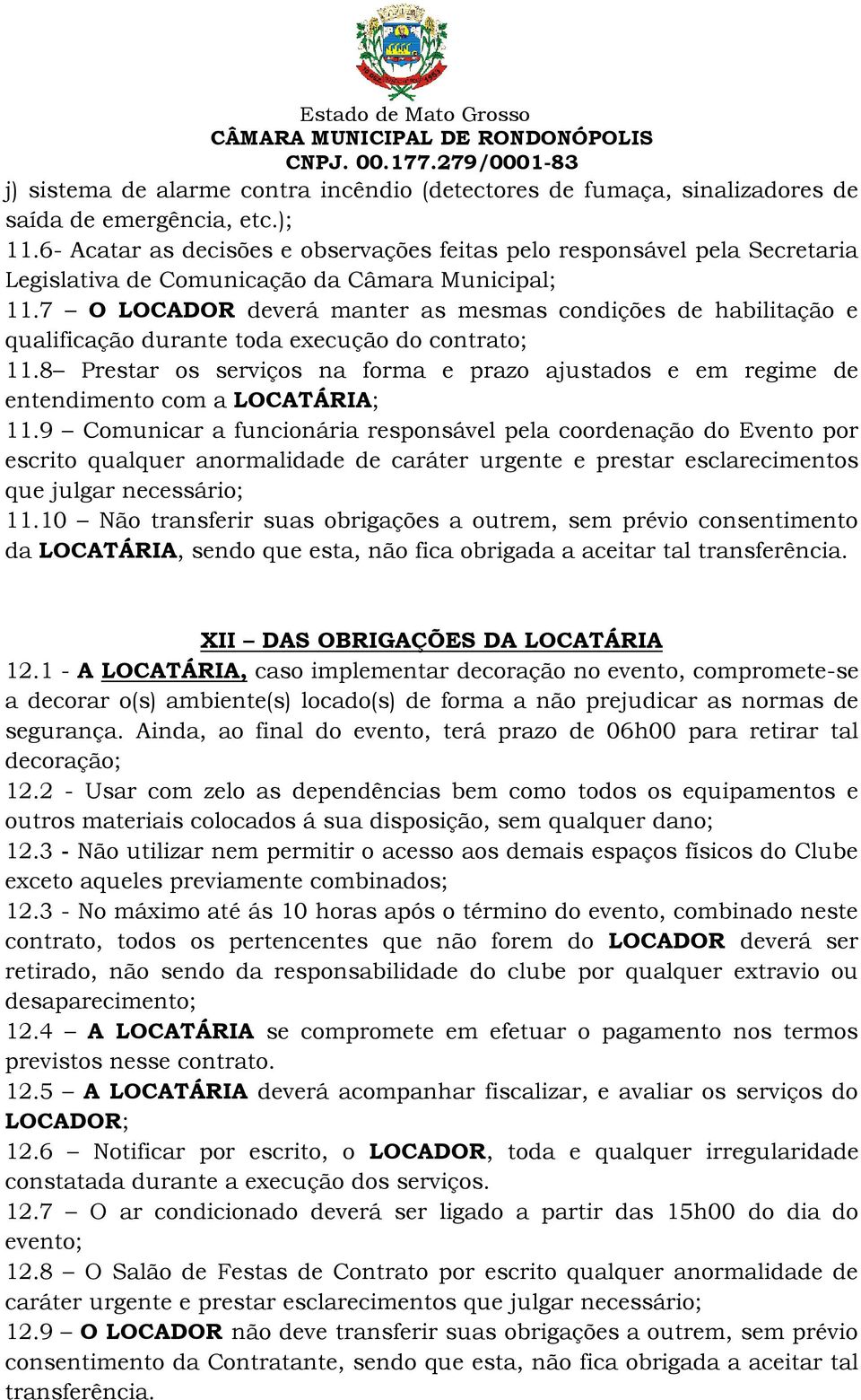 7 O LOCADOR deverá manter as mesmas condições de habilitação e qualificação durante toda execução do contrato; 11.