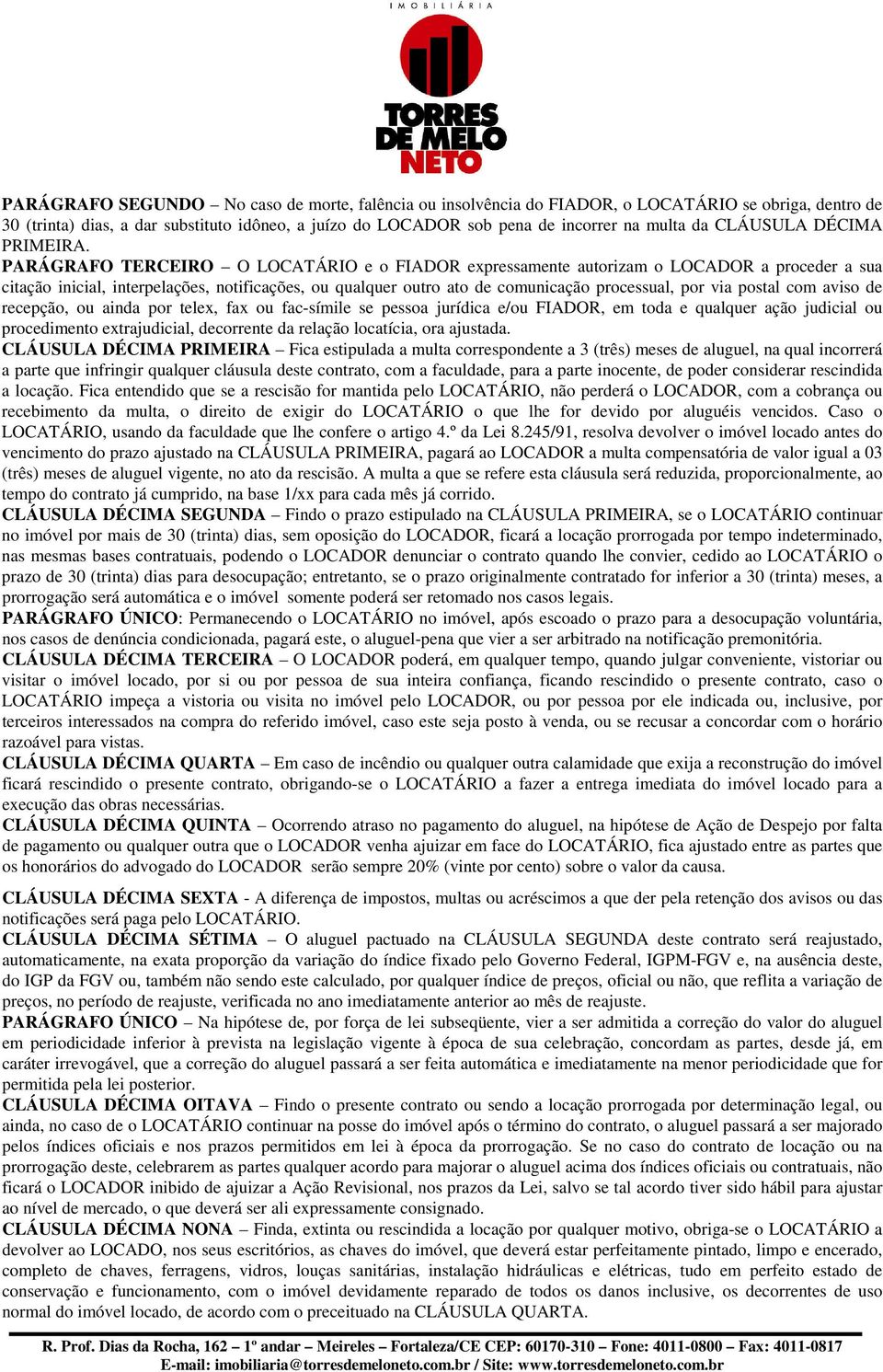 PARÁGRAFO TERCEIRO O LOCATÁRIO e o FIADOR expressamente autorizam o LOCADOR a proceder a sua citação inicial, interpelações, notificações, ou qualquer outro ato de comunicação processual, por via