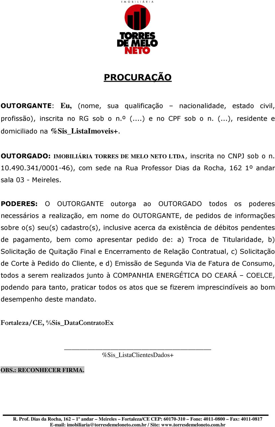 PODERES: O OUTORGANTE outorga ao OUTORGADO todos os poderes necessários a realização, em nome do OUTORGANTE, de pedidos de informações sobre o(s) seu(s) cadastro(s), inclusive acerca da existência de