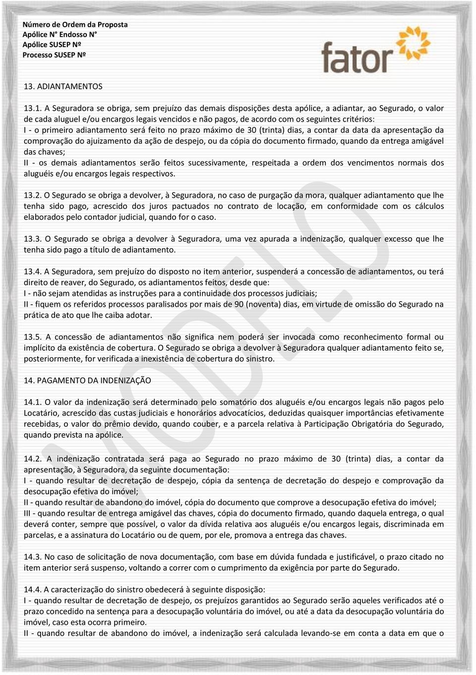 cópia do documento firmado, quando da entrega amigável das chaves; II - os demais adiantamentos serão feitos sucessivamente, respeitada a ordem dos vencimentos normais dos aluguéis e/ou encargos