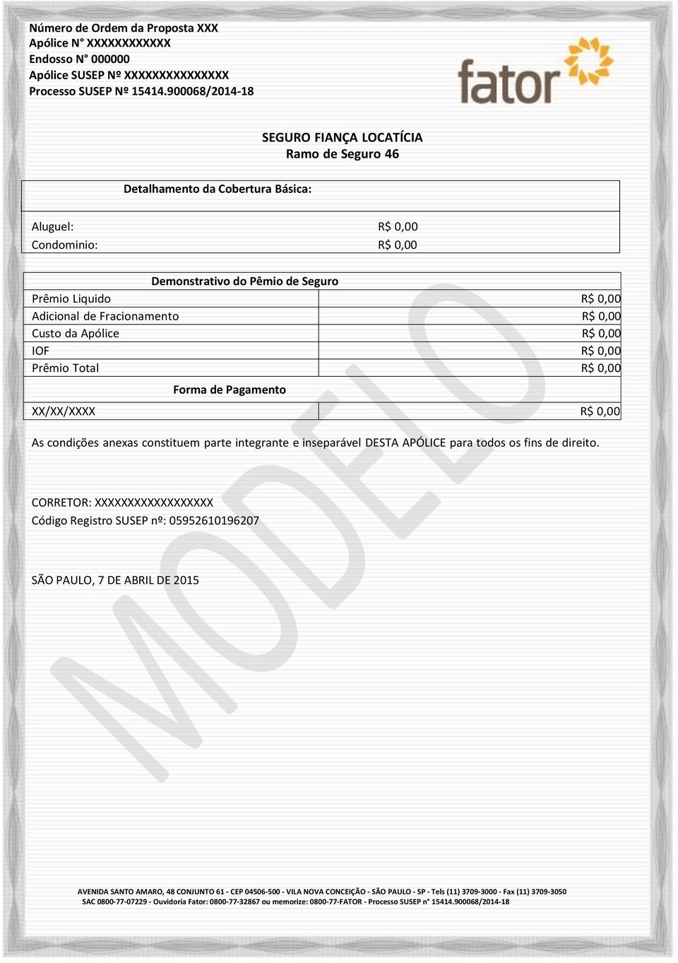 Fracionamento R$ 0,00 Custo da Apólice R$ 0,00 IOF R$ 0,00 Prêmio Total R$ 0,00 Forma de Pagamento XX/XX/XXXX R$ 0,00 As condições anexas constituem parte integrante e inseparável DESTA APÓLICE para