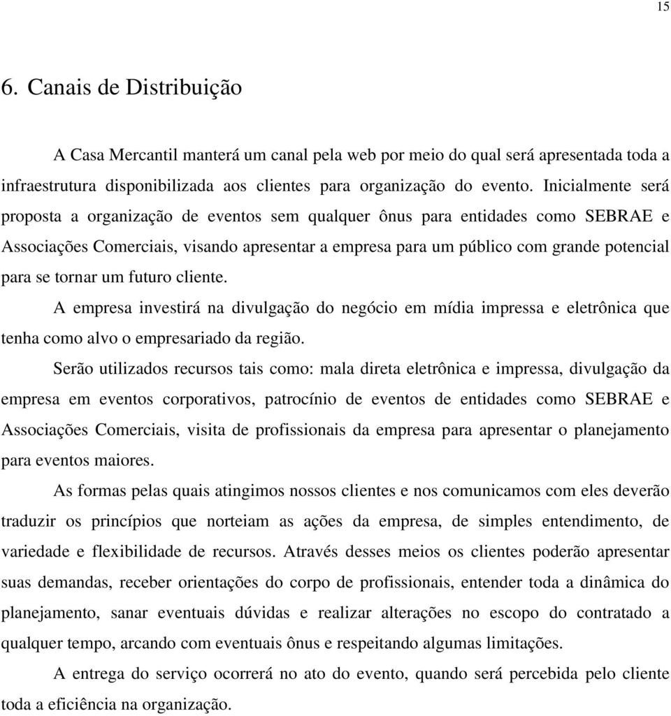 tornar um futuro cliente. A empresa investirá na divulgação do negócio em mídia impressa e eletrônica que tenha como alvo o empresariado da região.