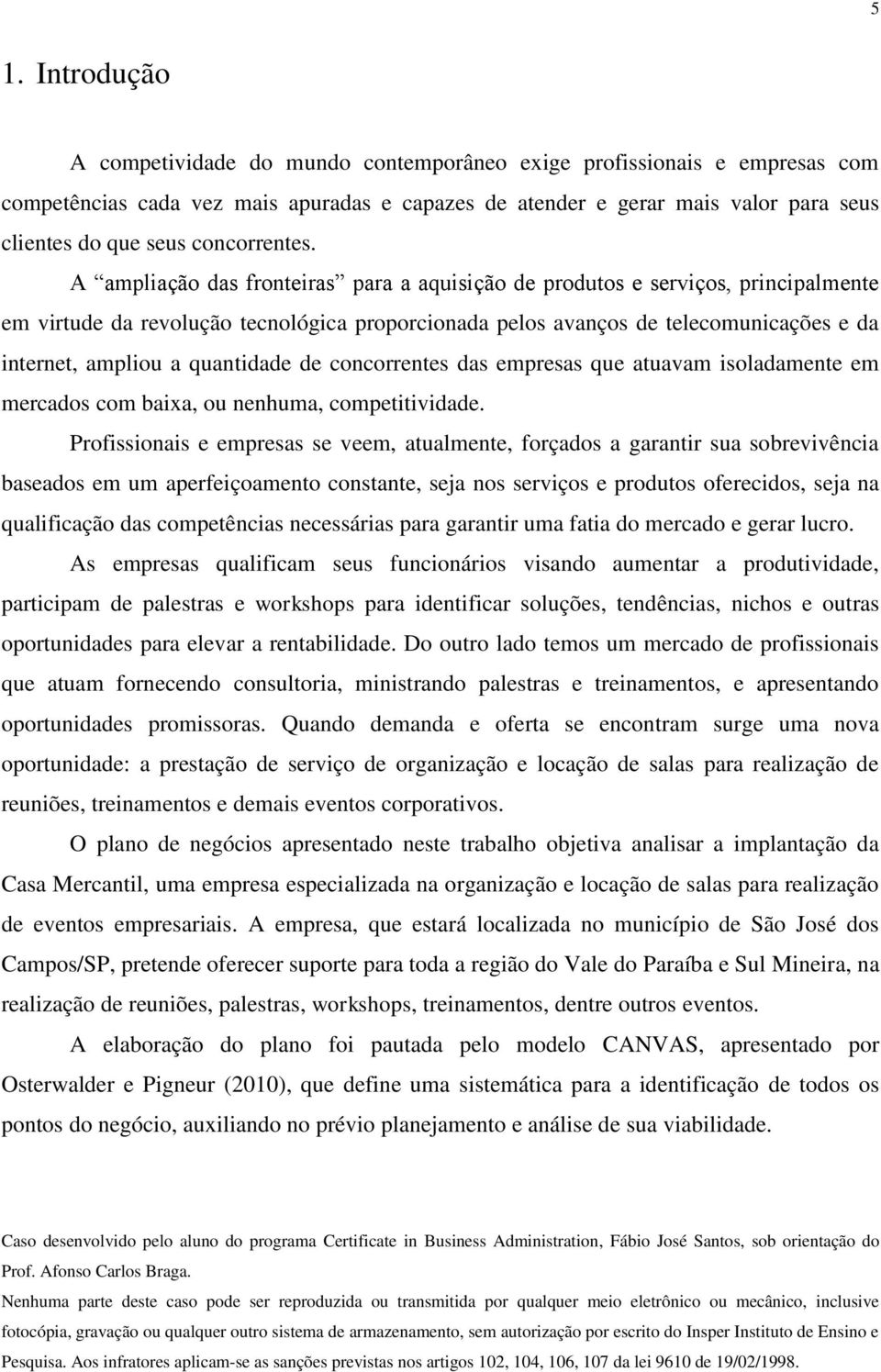 A ampliação das fronteiras para a aquisição de produtos e serviços, principalmente em virtude da revolução tecnológica proporcionada pelos avanços de telecomunicações e da internet, ampliou a