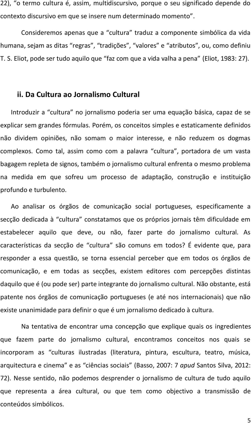 Eliot, pode ser tudo aquilo que faz com que a vida valha a pena (Eliot, 1983: 27). ii.