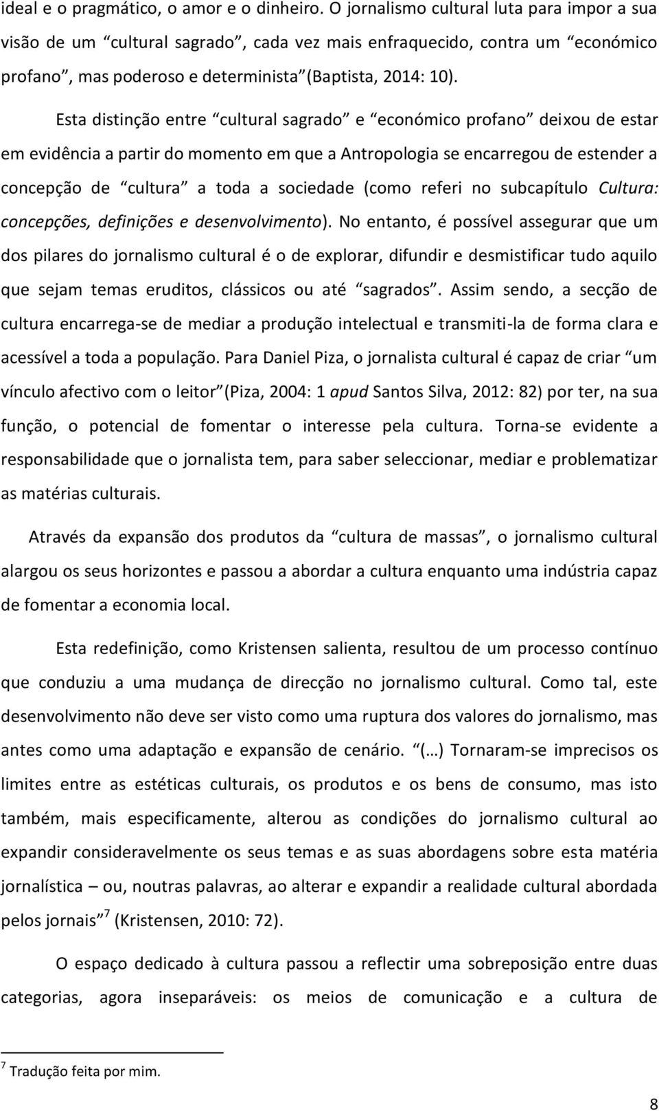 Esta distinção entre cultural sagrado e económico profano deixou de estar em evidência a partir do momento em que a Antropologia se encarregou de estender a concepção de cultura a toda a sociedade