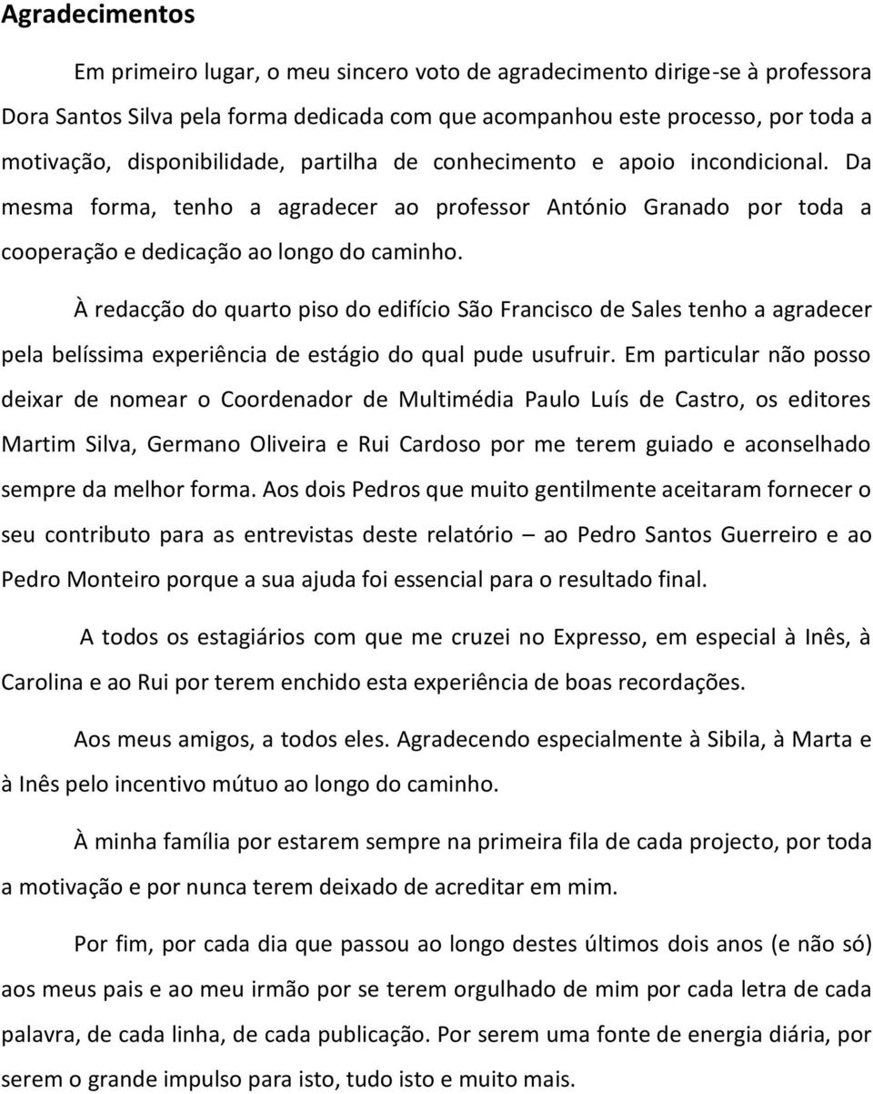 À redacção do quarto piso do edifício São Francisco de Sales tenho a agradecer pela belíssima experiência de estágio do qual pude usufruir.