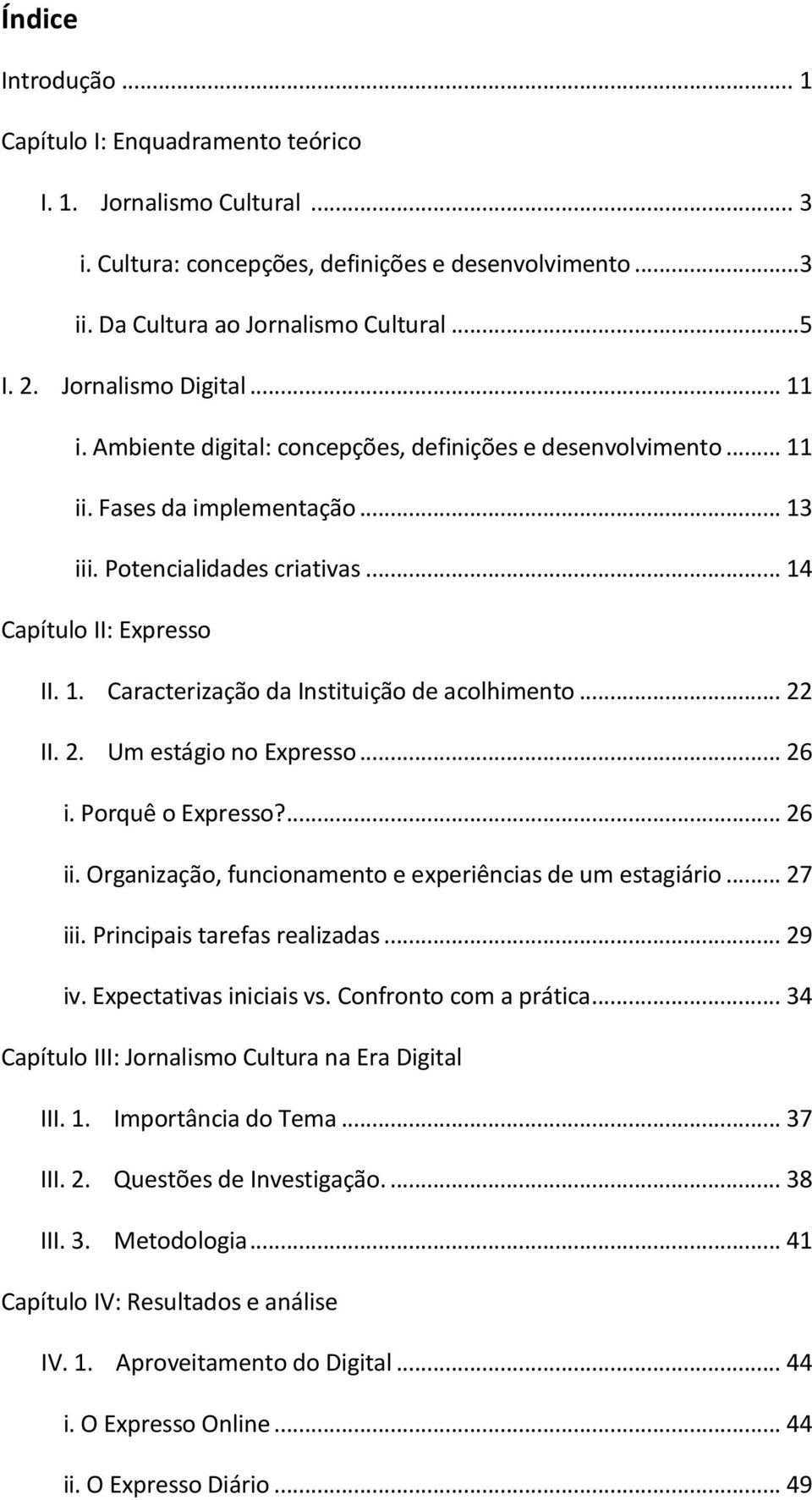 .. 22 II. 2. Um estágio no Expresso... 26 i. Porquê o Expresso?... 26 ii. Organização, funcionamento e experiências de um estagiário... 27 iii. Principais tarefas realizadas... 29 iv.