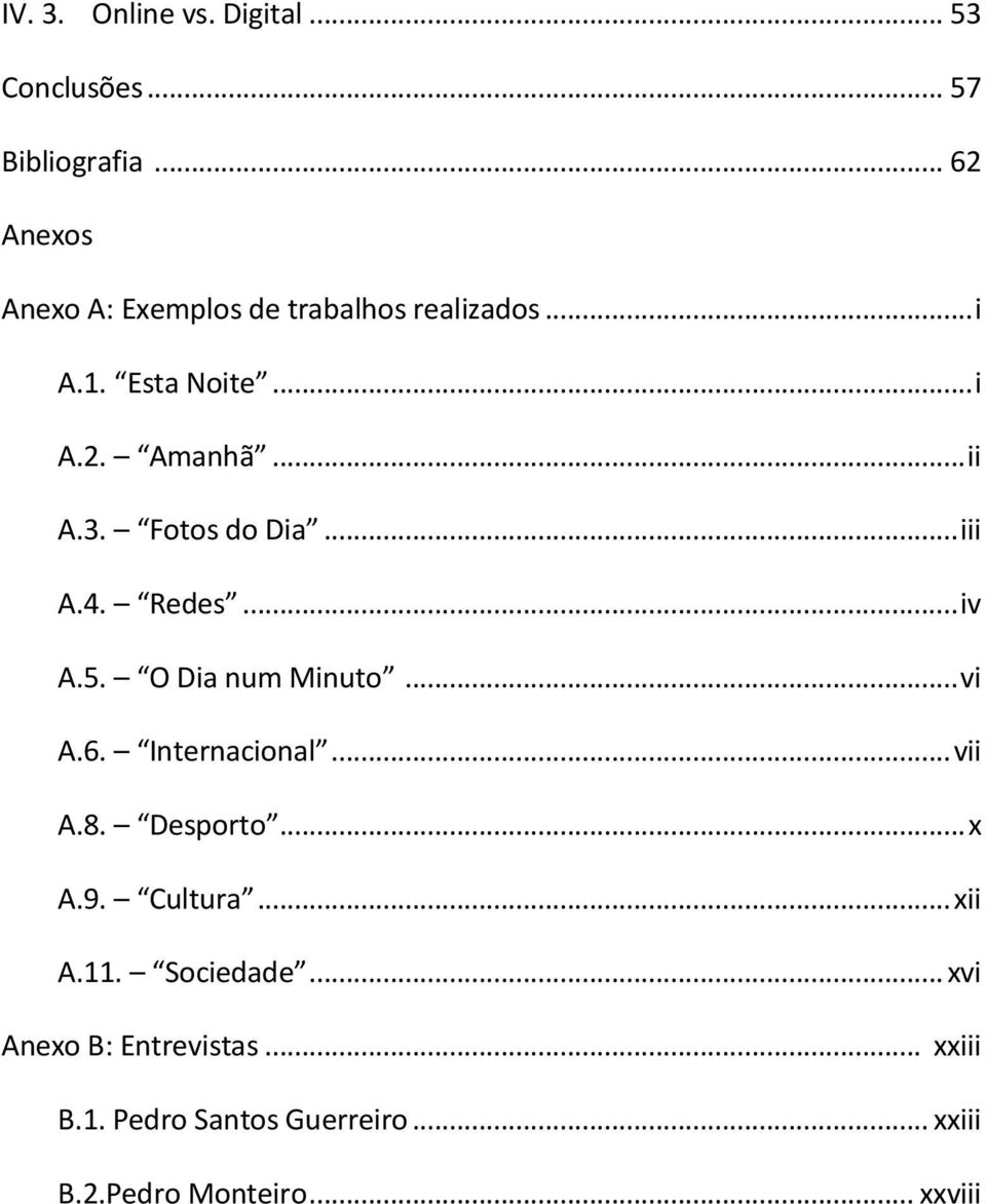 Fotos do Dia... iii A.4. Redes... iv A.5. O Dia num Minuto... vi A.6. Internacional... vii A.8.