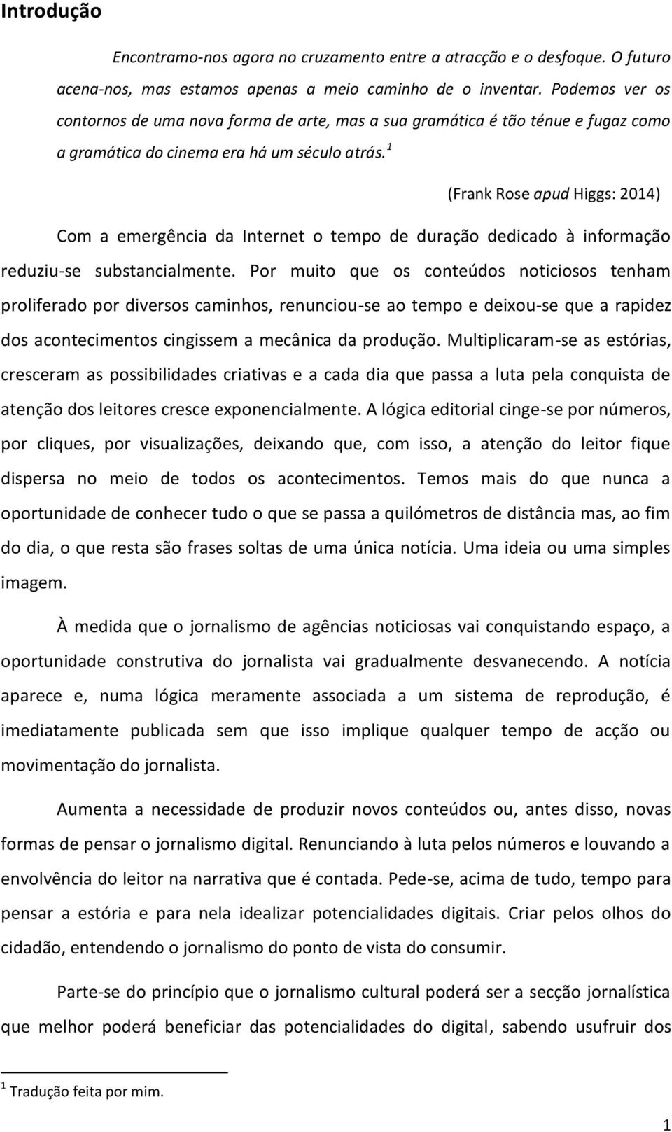 1 (Frank Rose apud Higgs: 2014) Com a emergência da Internet o tempo de duração dedicado à informação reduziu-se substancialmente.