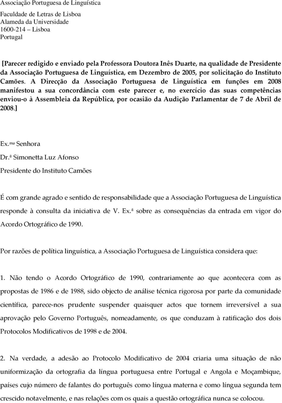 A Dircção da Associação Portugusa d Linguística m funçõs m 2008 manifstou a sua concordância com st parcr, no xrcício das suas comptências nviou-o à Assmblia da Rpública, por ocasião da Audição