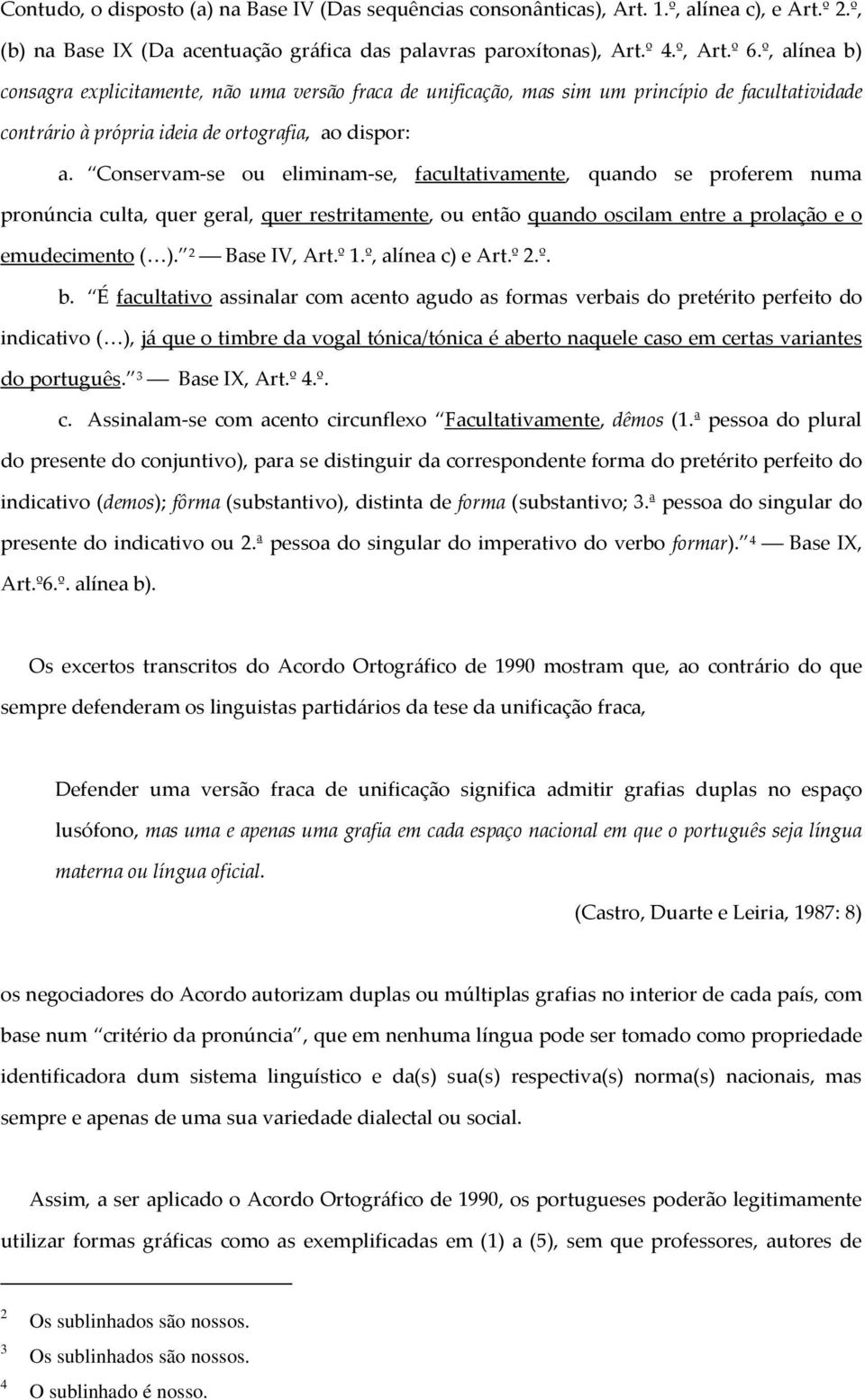 Consrvam-s ou liminam-s, facultativamnt, quando s profrm numa pronúncia culta, qur gral, qur rstritamnt, ou ntão quando oscilam ntr a prolação o mudcimnto ( ). 2 Bas IV, Art.º 1.º, alína c) Art.º 2.º. b.