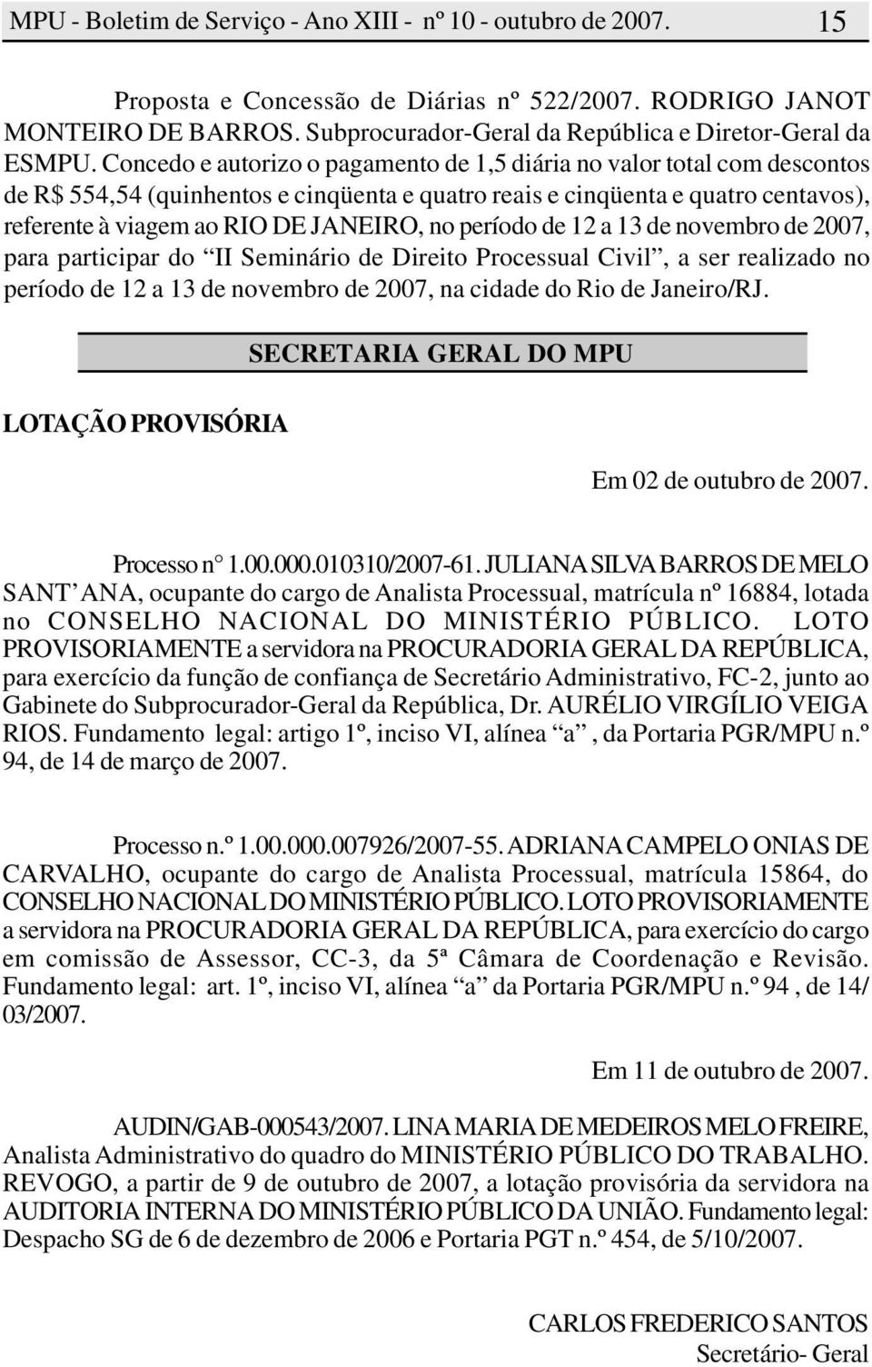 período de 12 a 13 de novembro de 2007, para participar do II Seminário de Direito Processual Civil, a ser realizado no período de 12 a 13 de novembro de 2007, na cidade do Rio de Janeiro/RJ.