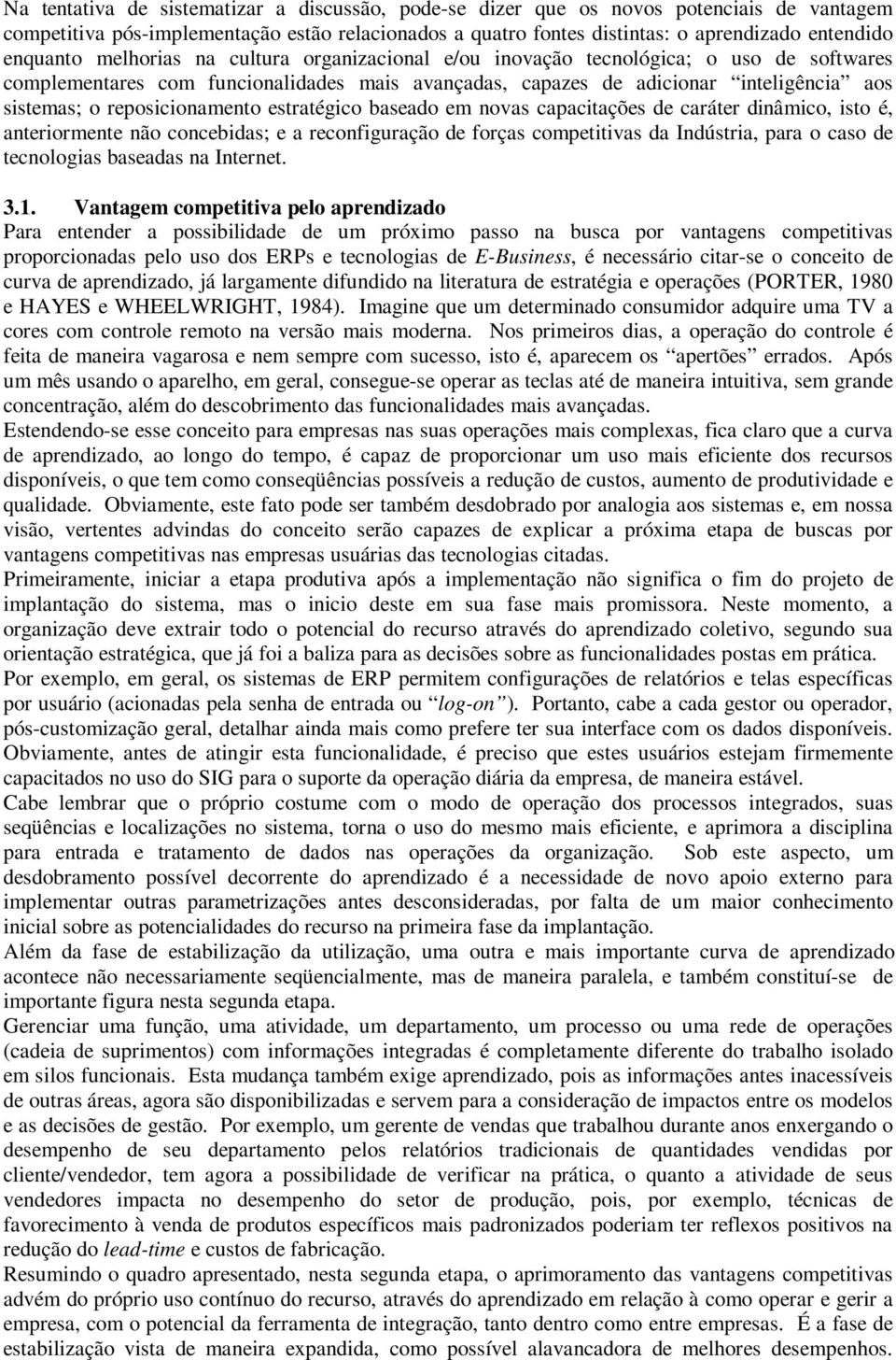 reposicionamento estratégico baseado em novas capacitações de caráter dinâmico, isto é, anteriormente não concebidas; e a reconfiguração de forças competitivas da Indústria, para o caso de