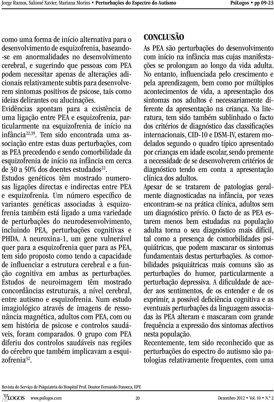 como ideias delirantes ou alucinações. Evidências apontam para a existência de uma ligação entre PEA e esquizofrenia, particularmente na esquizofrenia de início na infância 22,39.